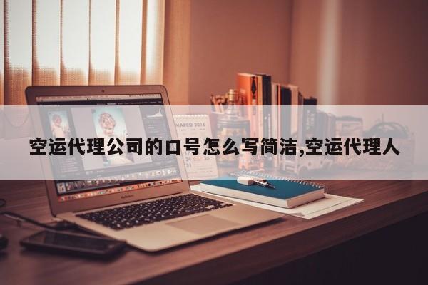 空运代理公司的口号怎么写简洁,空运代理人